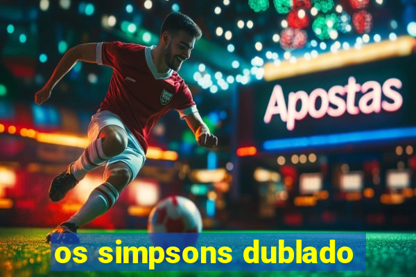 os simpsons dublado